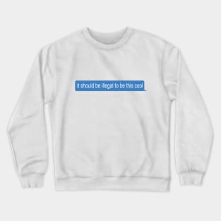 It should be illegal to be this cool Crewneck Sweatshirt